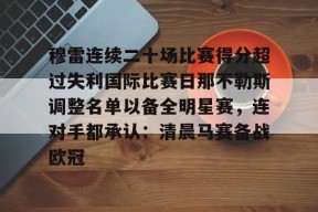 爱游戏APP-关于穆雷连续二十场比赛得分超过失利国际比赛日那不勒斯调整名单以备全明星赛，连对手都承认：清晨马赛备战欧冠的信息