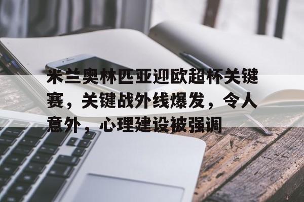 包含米兰奥林匹亚迎欧超杯关键赛，关键战外线爆发，令人意外，心理建设被强调的词条